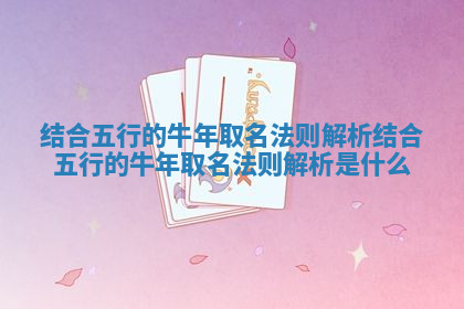 结合五行的牛年取名法则解析_结合五行的牛年取名法则解析是什么