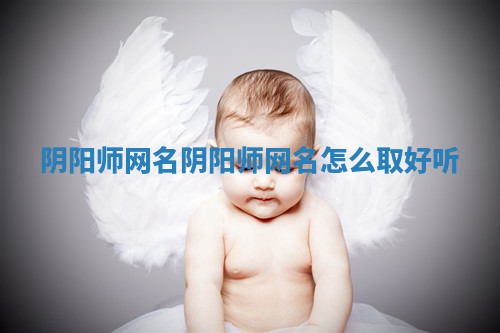 阴阳师网名 阴阳师网名怎么取好听